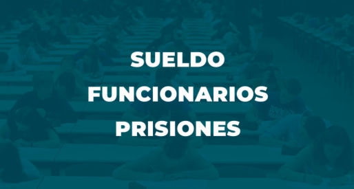 ¿Cuánto cobra un funcionario de prisiones? Sueldo en 2023